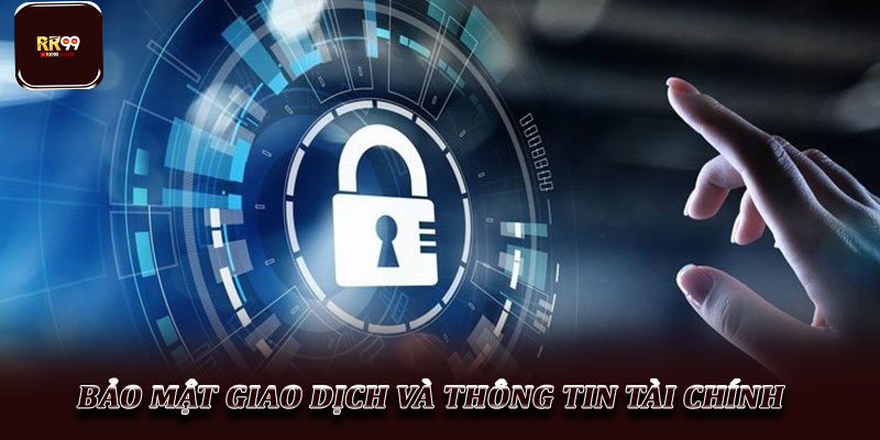 Chính sách bảo mật RR99 – Bảo vệ thông tin người dùng tối ưu 3 Bảo mật giao dịch và thông tin tài chính