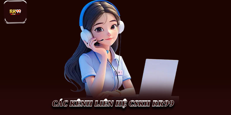 CSKH RR99 – Dịch vụ chăm sóc khách hàng tận tâm và chu đáo 2 Các kênh liên hệ CSKH RR99