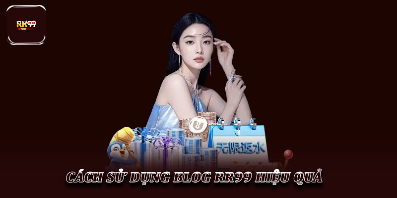 Cách sử dụng Blog RR99 hiệu quả