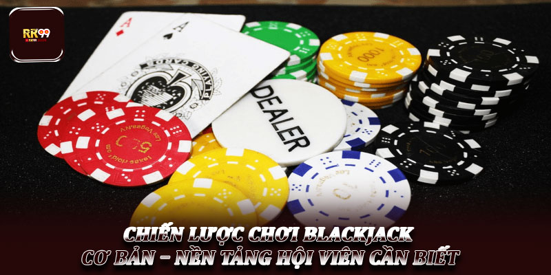 Chiến lược chơi Blackjack cơ bản – Nền tảng hội viên cần biết 1 Chiến lược chơi Blackjack cơ bản – Nền tảng hội viên cần biết
