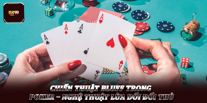 Chiến thuật Bluff trong Poker – Nghệ thuật lừa dối đối thủ 1 Chiến thuật Bluff trong Poker – Nghệ thuật lừa dối đối thủ