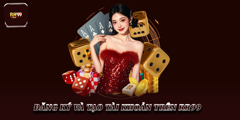 Đăng ký và tạo tài khoản trên RR99