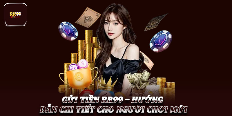 Gửi Tiền RR99 – Hướng Dẫn Chi Tiết Cho Người Chơi Mới 1 Gửi Tiền RR99 – Hướng Dẫn Chi Tiết Cho Người Chơi Mới