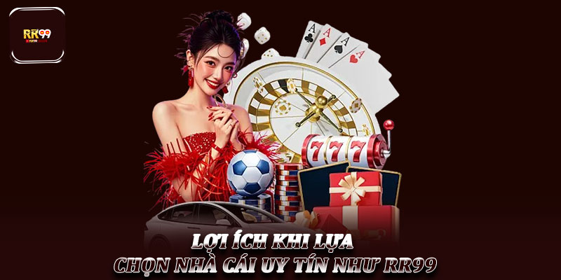 Nhà cái uy tín – Vì sao RR99 được nhiều hội viên tin tưởng? 3 Lợi ích khi lựa chọn nhà cái uy tín như RR99