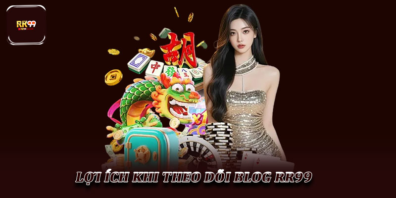 Lợi ích khi theo dõi Blog RR99