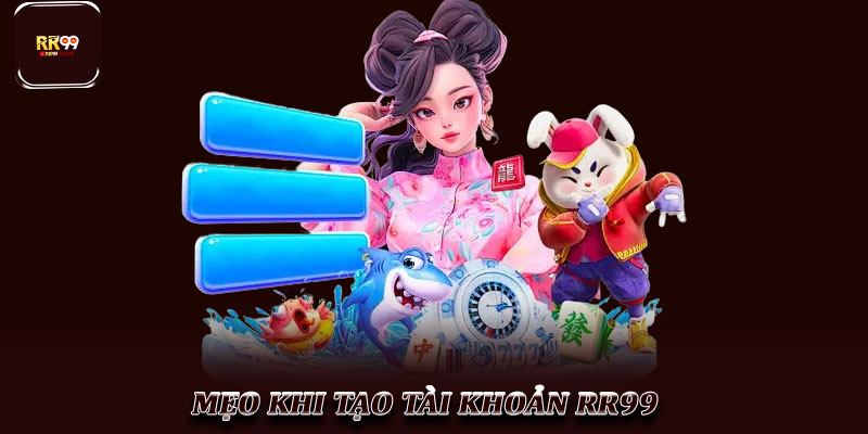 Tạo Tài Khoản RR99 – Hướng Dẫn Chi Tiết Cho Người Mới 4 Mẹo Khi Tạo Tài Khoản RR99