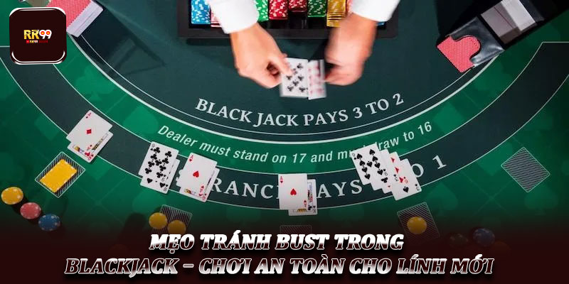 Mẹo tránh Bust trong Blackjack – Chơi an toàn cho lính mới 1 Mẹo tránh Bust trong Blackjack – Chơi an toàn cho lính mới