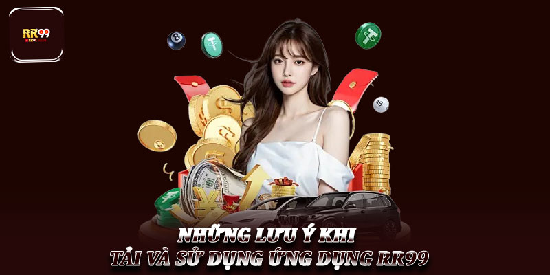 Tải ứng dụng RR99 – Trải nghiệm giải trí mượt mà ở di động 4 Những Lưu Ý Khi Tải Và Sử Dụng Ứng Dụng RR99
