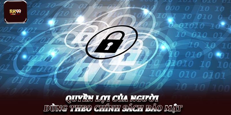 Chính sách bảo mật RR99 – Bảo vệ thông tin người dùng tối ưu 2 Quyền lợi của người dùng theo chính sách bảo mật
