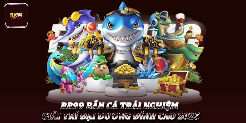 RR99 Bắn Cá Trải Nghiệm Giải Trí Đại Dương Đỉnh Cao 2025 1 RR99 Bắn Cá Trải Nghiệm Giải Trí Đại Dương Đỉnh Cao 2025