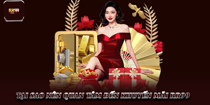 Khuyến mãi RR99 – Cơ hội nhận thưởng hấp dẫn và đa dạng 1 Tại sao nên quan tâm đến khuyến mãi RR99