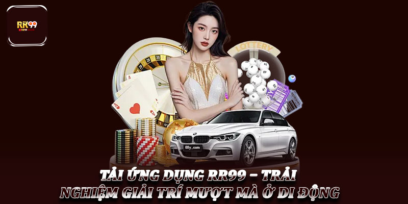 Tải ứng dụng RR99 – Trải nghiệm giải trí mượt mà ở di động 1 Tải ứng dụng RR99 – Trải nghiệm giải trí mượt mà ở di động