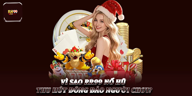 RR99 Nổ Hũ: Khám Phá Thế Giới Quay Thưởng Đỉnh Cao 2 Vì sao RR99 Nổ Hũ thu hút đông đảo người chơi?
