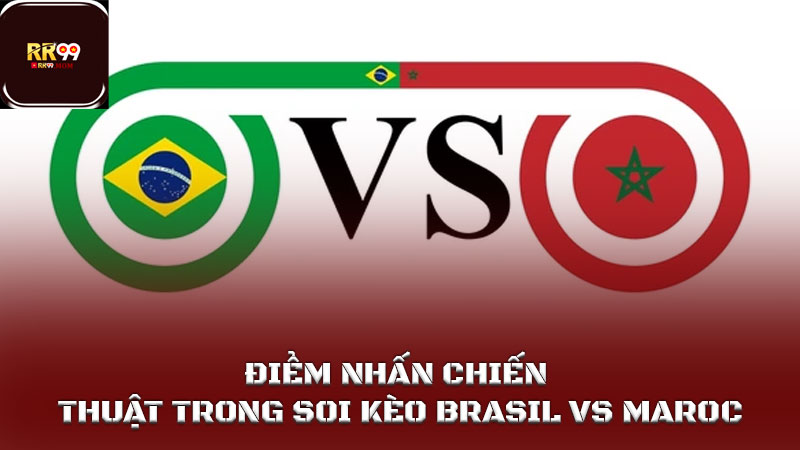 Soi kèo Brasil vs Maroc tại World Cup 2026 cùng RR99 4 Điểm nhấn chiến thuật trong Soi kèo Brasil vs Maroc