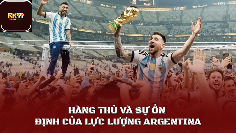 Lực lượng Argentina bảo vệ ngai vàng World Cup 2026 2 Hàng thủ và sự ổn định của lực lượng Argentina