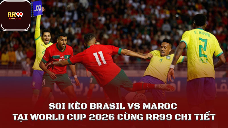 Soi kèo Brasil vs Maroc tại World Cup 2026 cùng RR99 3 Soi kèo Brasil vs Maroc tại World Cup 2026 cùng RR99 chi tiết