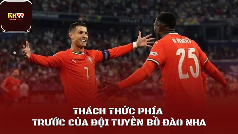 Cùng RR99 tìm hiểu về đội tuyển Bồ Đào Nha trước Wc 2026 5 Thách thức phía trước của đội tuyển Bồ Đào Nha