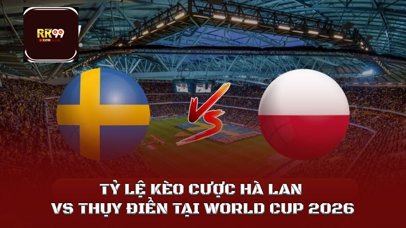 Tỷ lệ kèo cược Hà Lan vs Thụy Điển tại World Cup 2026 1 Tỷ lệ kèo cược Hà Lan vs Thụy Điển tại World Cup 2026